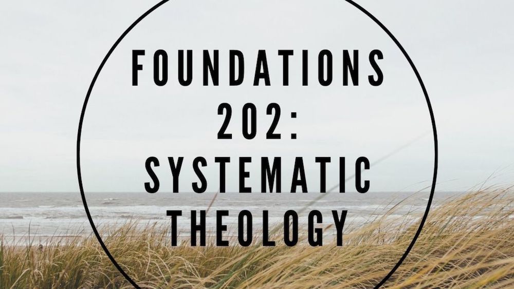 Foundations 202: Systematic Theology 2