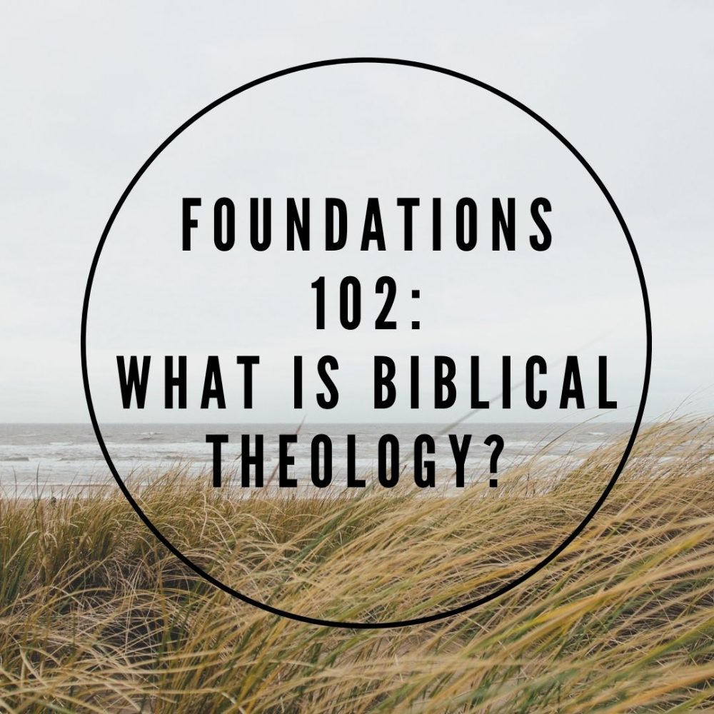 Foundations 102: What is Biblical Theology?