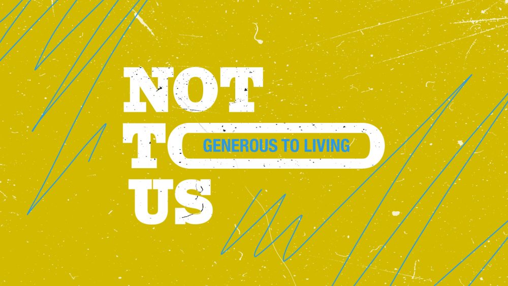 Not To Us: Generous To Living